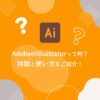 AdobeのIllustratorって何？特徴と使い方をご紹介！